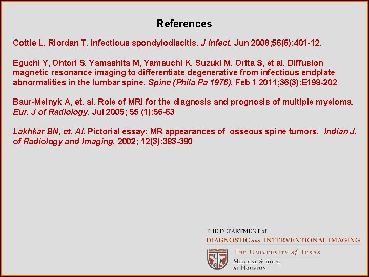 References Cottle L, Riordan T. Infectious spondylodiscitis. J Infect. Jun 2008; 56(6): 401 -12.