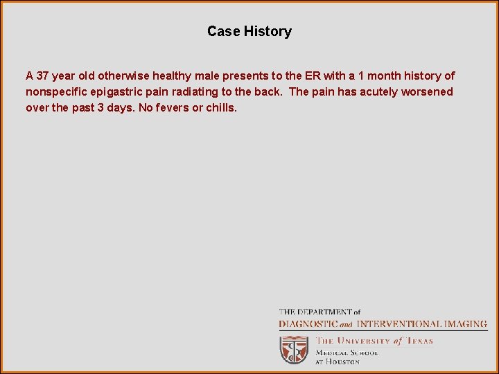 Case History A 37 year old otherwise healthy male presents to the ER with