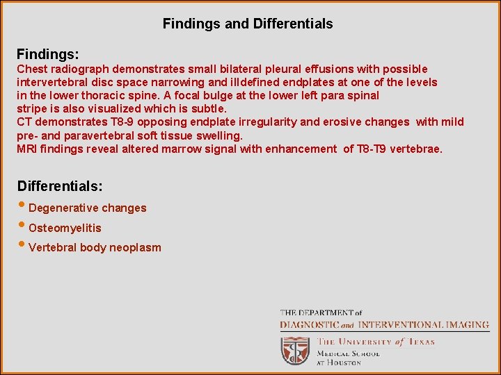 Findings and Differentials Findings: Chest radiograph demonstrates small bilateral pleural effusions with possible intervertebral