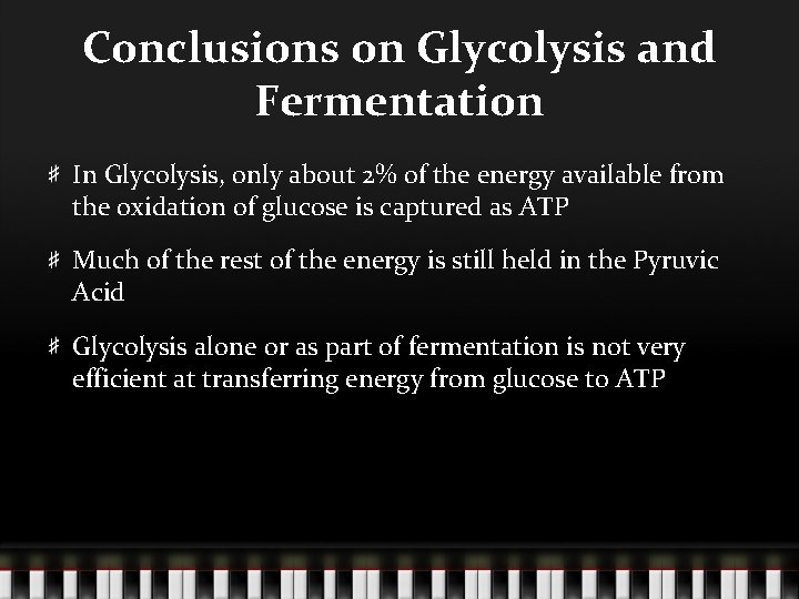 Conclusions on Glycolysis and Fermentation In Glycolysis, only about 2% of the energy available