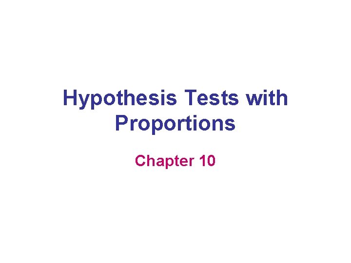 Hypothesis Tests with Proportions Chapter 10 Write down
