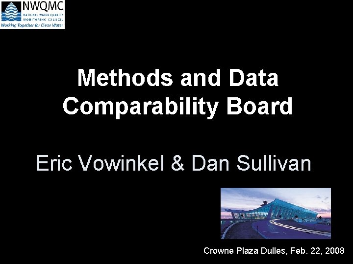 Methods and Data Comparability Board Eric Vowinkel & Dan Sullivan Crowne Plaza Dulles, Feb.