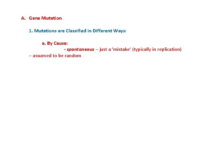 A. Gene Mutation 1. Mutations are Classified in Different Ways: a. By Cause: -