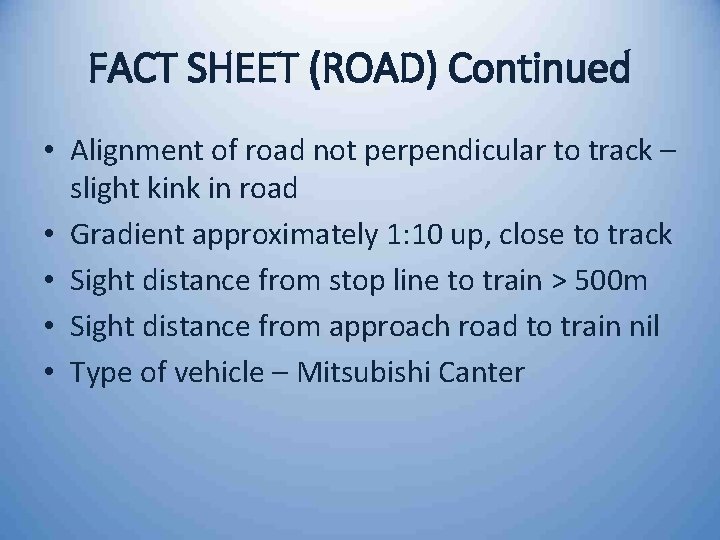 FACT SHEET (ROAD) Continued • Alignment of road not perpendicular to track – slight