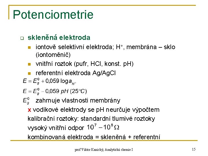 Potenciometrie q skleněná elektroda n n n iontově selektivní elektroda; H+, membrána – sklo