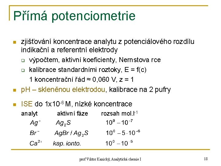 Přímá potenciometrie n zjišťování koncentrace analytu z potenciálového rozdílu indikační a referentní elektrody q