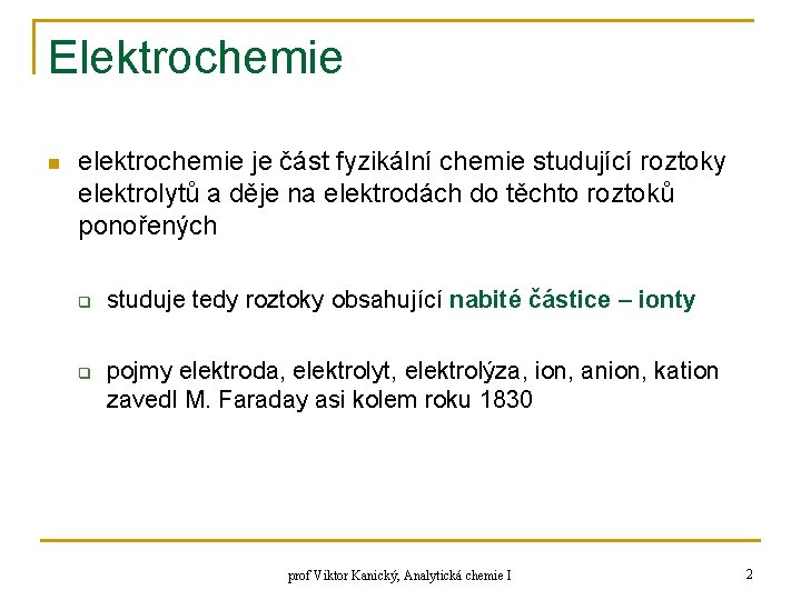 Elektrochemie n elektrochemie je část fyzikální chemie studující roztoky elektrolytů a děje na elektrodách