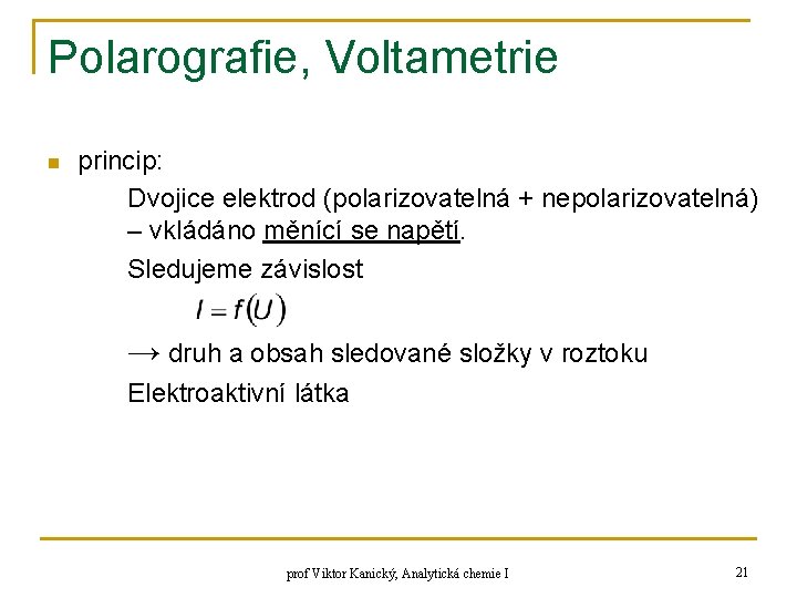 Polarografie, Voltametrie n princip: Dvojice elektrod (polarizovatelná + nepolarizovatelná) – vkládáno měnící se napětí.