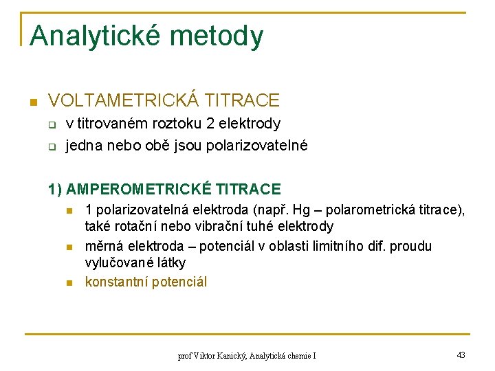 Analytické metody n VOLTAMETRICKÁ TITRACE q q v titrovaném roztoku 2 elektrody jedna nebo