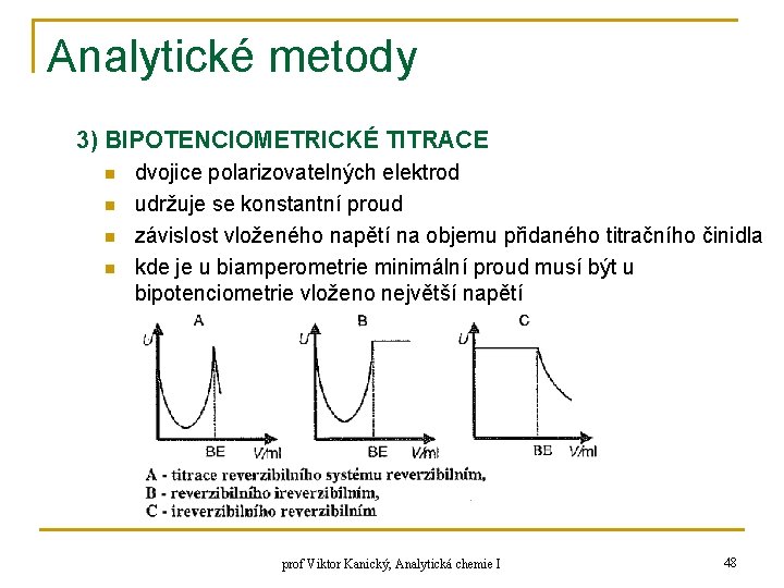 Analytické metody 3) BIPOTENCIOMETRICKÉ TITRACE n n dvojice polarizovatelných elektrod udržuje se konstantní proud