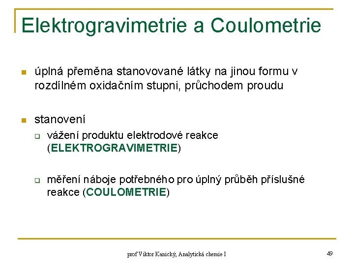 Elektrogravimetrie a Coulometrie n úplná přeměna stanovované látky na jinou formu v rozdílném oxidačním