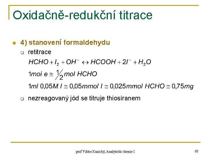 Oxidačně-redukční titrace n 4) stanovení formaldehydu q retitrace q nezreagovaný jód se titruje thiosíranem