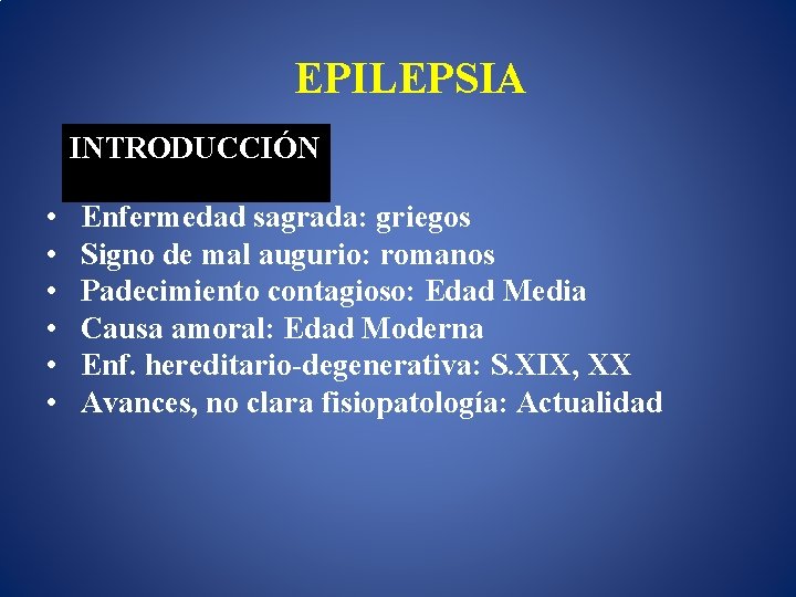 EPILEPSIA INTRODUCCIÓN • Enfermedad sagrada: griegos • Signo de mal augurio: romanos • Padecimiento