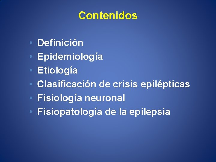 Contenidos • • • Definición Epidemiología Etiología Clasificación de crisis epilépticas Fisiología neuronal Fisiopatología