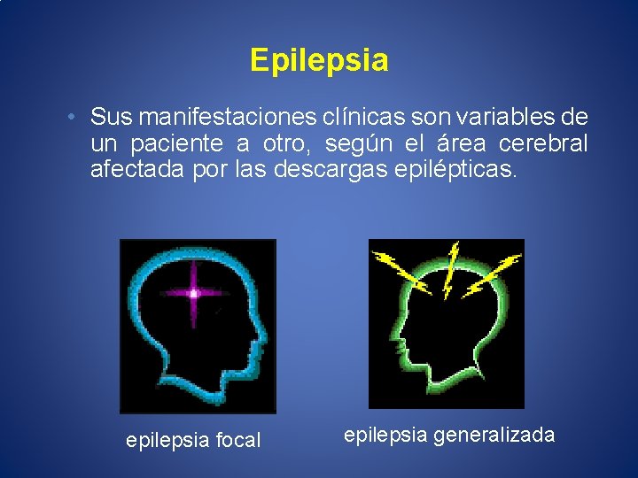 Epilepsia • Sus manifestaciones clínicas son variables de un paciente a otro, según el