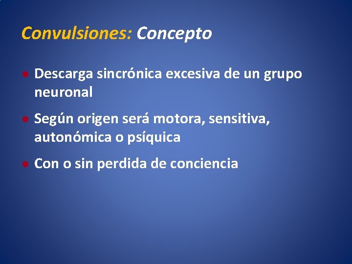 Convulsiones: Concepto ● Descarga sincrónica excesiva de un grupo neuronal ● Según origen será