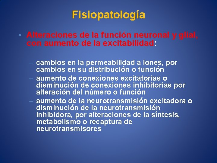 Fisiopatología • Alteraciones de la función neuronal y glial, con aumento de la excitabilidad: