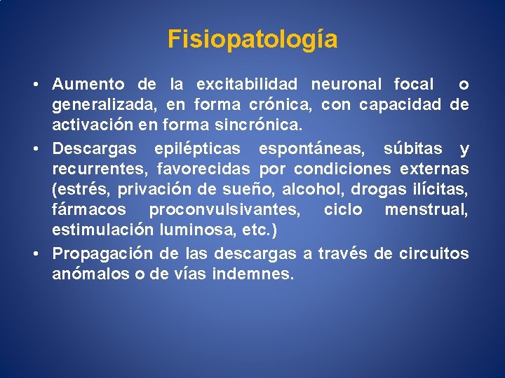 Fisiopatología • Aumento de la excitabilidad neuronal focal o generalizada, en forma crónica, con