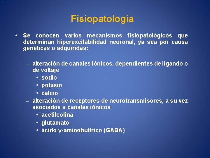 Fisiopatología • Se conocen varios mecanismos fisiopatológicos que determinan hiperexcitabilidad neuronal, ya sea por