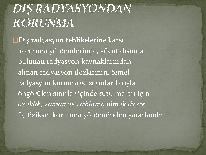 DIŞ RADYASYONDAN KORUNMA �Dış radyasyon tehlikelerine karşı korunma yöntemlerinde, vücut dışında bulunan radyasyon kaynaklarından