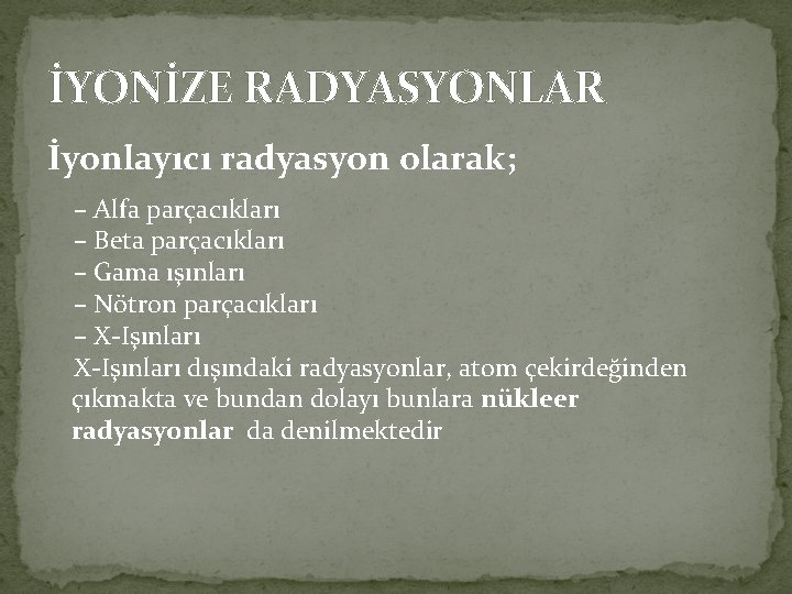 İYONİZE RADYASYONLAR İyonlayıcı radyasyon olarak; – Alfa parçacıkları – Beta parçacıkları – Gama ışınları