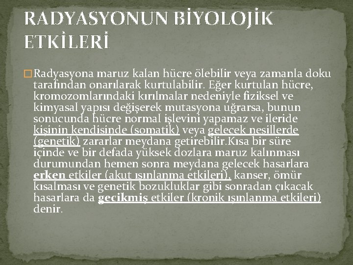 RADYASYONUN BİYOLOJİK ETKİLERİ � Radyasyona maruz kalan hücre ölebilir veya zamanla doku tarafından onarılarak