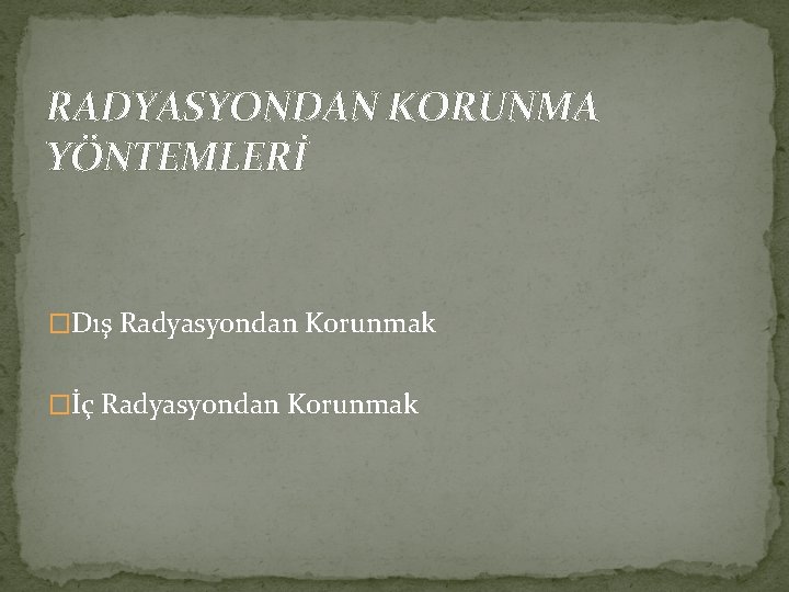 RADYASYONDAN KORUNMA YÖNTEMLERİ �Dış Radyasyondan Korunmak �İç Radyasyondan Korunmak 