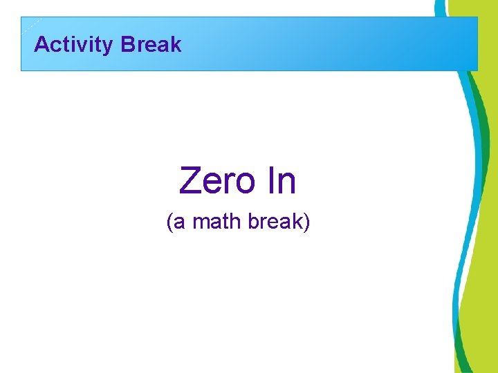 Activity Break Zero In (a math break) 