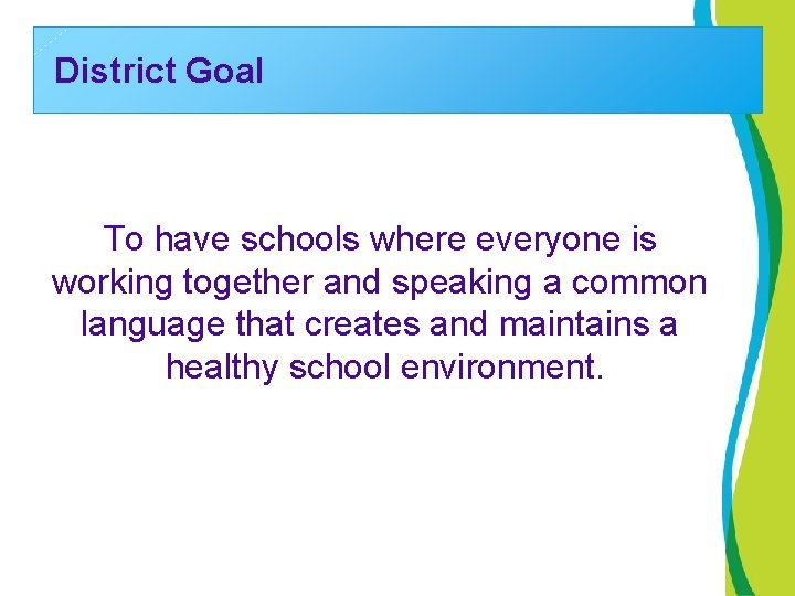 District Goal To have schools where everyone is working together and speaking a common