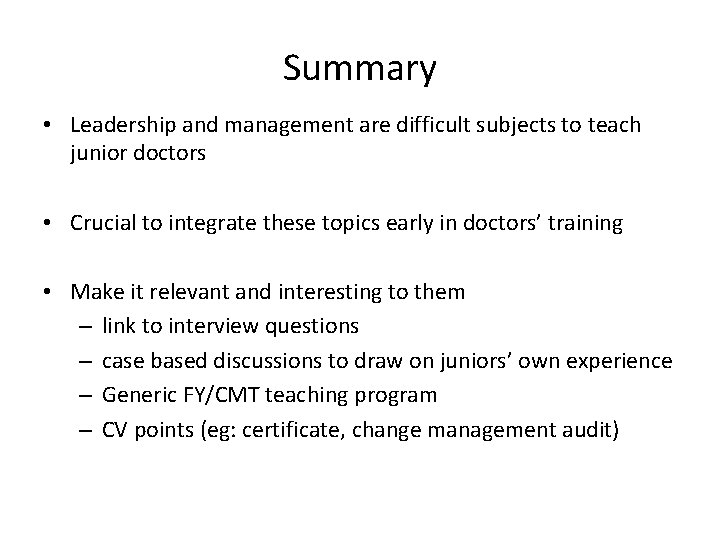 Summary • Leadership and management are difficult subjects to teach junior doctors • Crucial