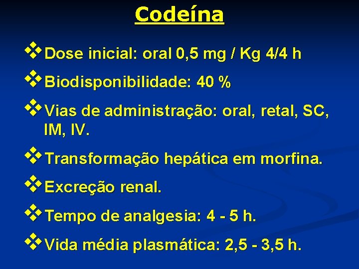 Codeína v. Dose inicial: oral 0, 5 mg / Kg 4/4 h v. Biodisponibilidade: