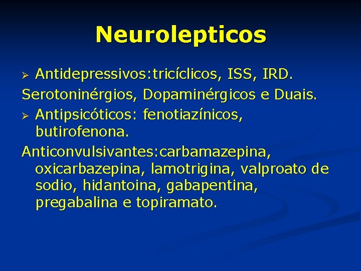 Neurolepticos Antidepressivos: tricíclicos, ISS, IRD. Serotoninérgios, Dopaminérgicos e Duais. Ø Antipsicóticos: fenotiazínicos, butirofenona. Anticonvulsivantes: