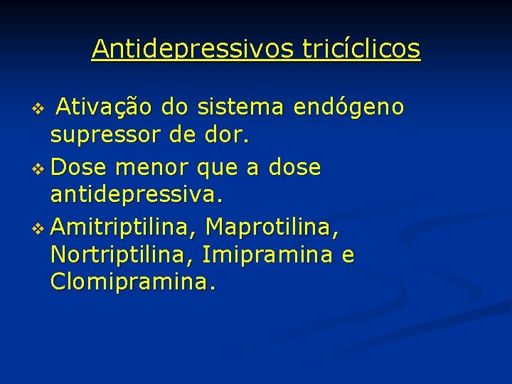 Antidepressivos tricíclicos Ativação do sistema endógeno supressor de dor. v Dose menor que a