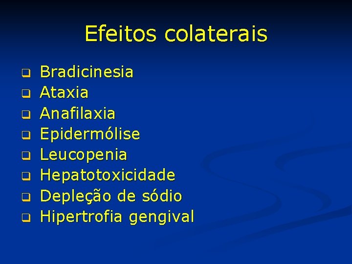 Efeitos colaterais q q q q Bradicinesia Ataxia Anafilaxia Epidermólise Leucopenia Hepatotoxicidade Depleção de