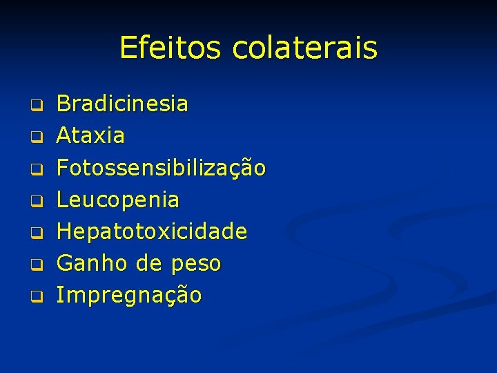 Efeitos colaterais q q q q Bradicinesia Ataxia Fotossensibilização Leucopenia Hepatotoxicidade Ganho de peso