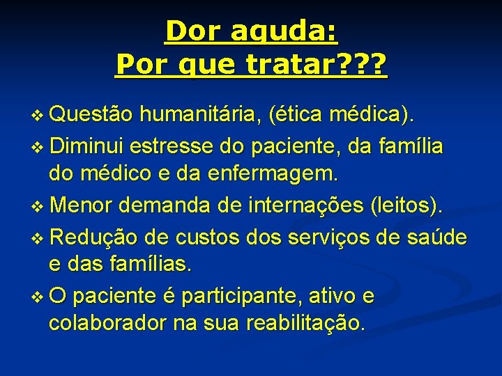 Dor aguda: Por que tratar? ? ? v Questão humanitária, (ética médica). v Diminui