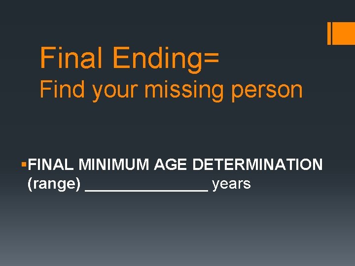 Final Ending= Find your missing person §FINAL MINIMUM AGE DETERMINATION (range) _______ years 