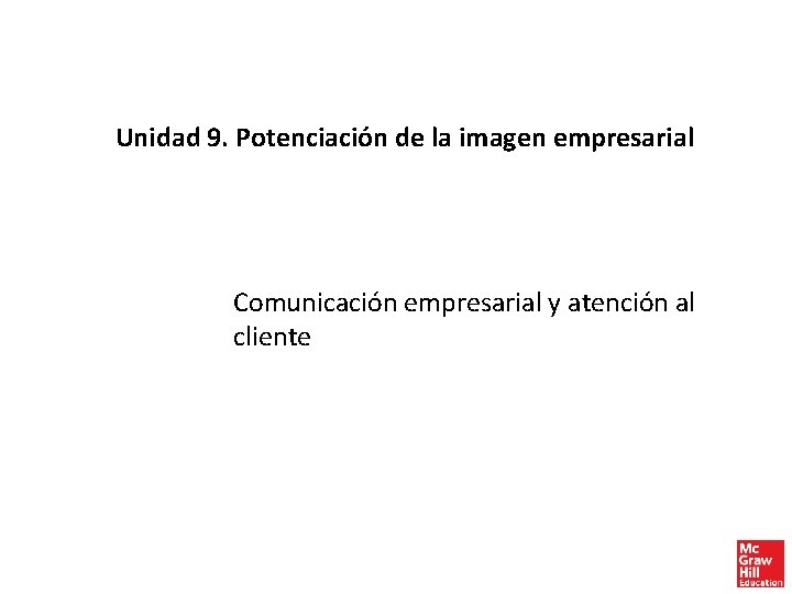 Unidad 9. Potenciación de la imagen empresarial Comunicación empresarial y atención al cliente 