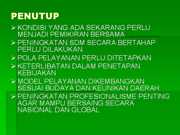 PENUTUP Ø KONDISI YANG ADA SEKARANG PERLU MENJADI PEMIKIRAN BERSAMA Ø PENINGKATAN SDM SECARA