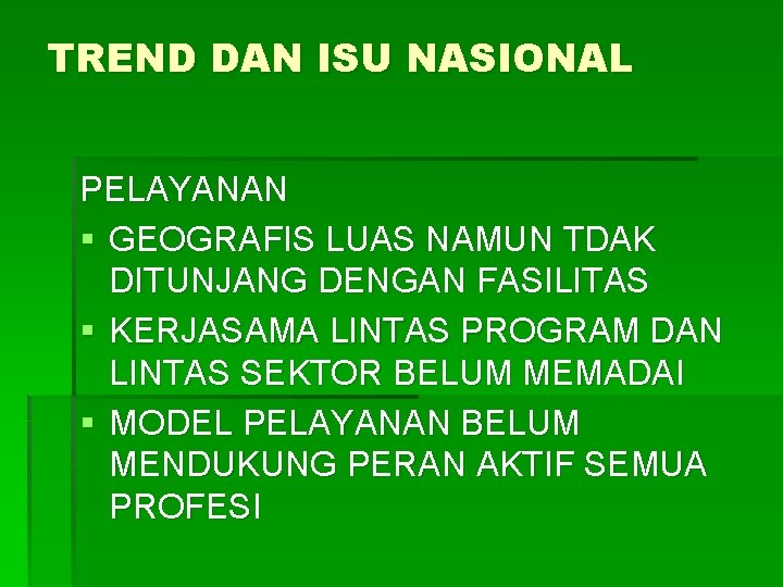 TREND DAN ISU NASIONAL PELAYANAN § GEOGRAFIS LUAS NAMUN TDAK DITUNJANG DENGAN FASILITAS §