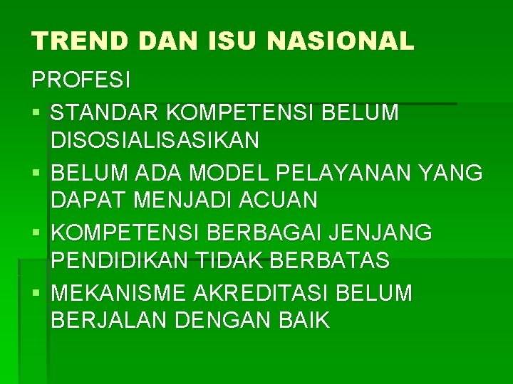 TREND DAN ISU NASIONAL PROFESI § STANDAR KOMPETENSI BELUM DISOSIALISASIKAN § BELUM ADA MODEL TREND DAN ISU NASIONAL PROFESI § STANDAR KOMPETENSI BELUM DISOSIALISASIKAN § BELUM ADA MODEL