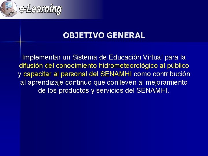 OBJETIVO GENERAL Implementar un Sistema de Educación Virtual para la difusión del conocimiento hidrometeorológico