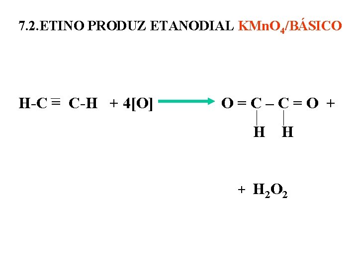 7. 2. ETINO PRODUZ ETANODIAL KMn. O 4/BÁSICO H-C = C-H + 4[O] O