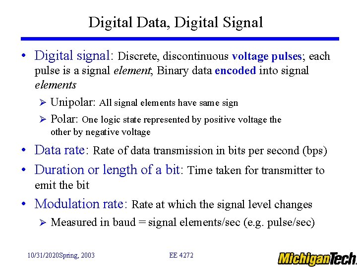 Digital Data, Digital Signal • Digital signal: Discrete, discontinuous voltage pulses; each pulse is