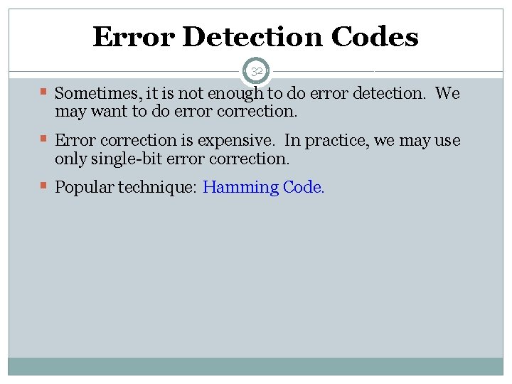 Error Detection Codes 32 § Sometimes, it is not enough to do error detection.