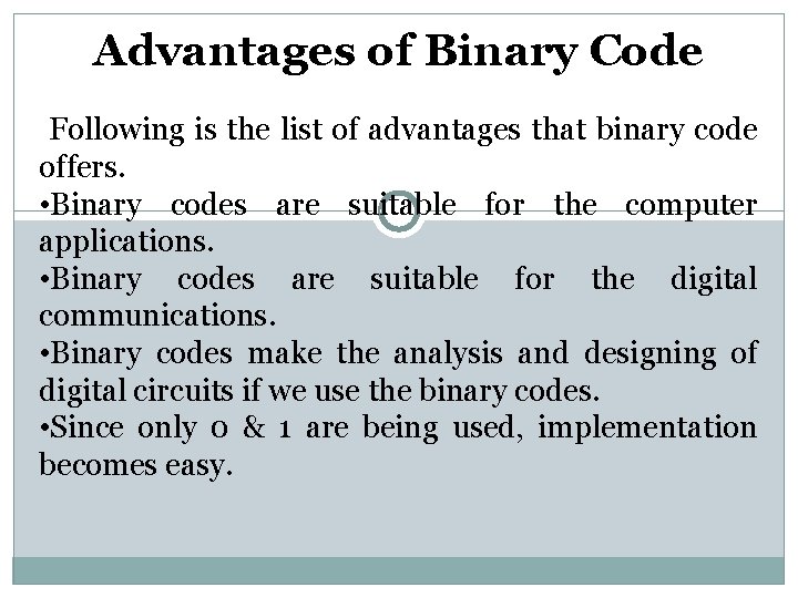 Advantages of Binary Code Following is the list of advantages that binary code offers.