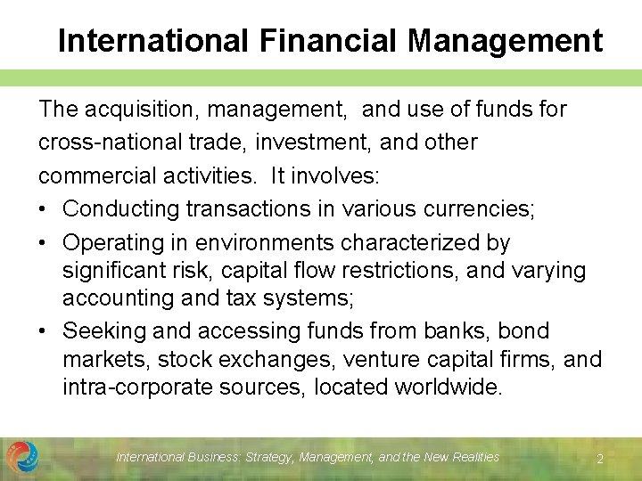 International Financial Management The acquisition, management, and use of funds for cross-national trade, investment,