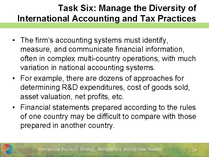 Task Six: Manage the Diversity of International Accounting and Tax Practices • The firm’s