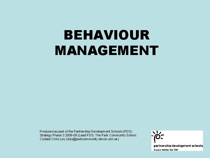 BEHAVIOUR MANAGEMENT Produced as part of the Partnership Development Schools (PDS) Strategy Phase 3