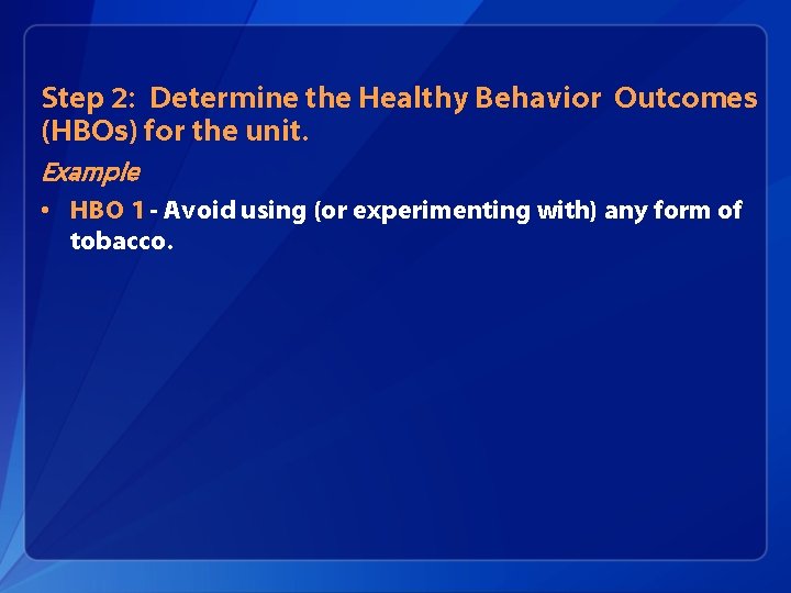 Step 2: Determine the Healthy Behavior Outcomes (HBOs) for the unit. Example • HBO